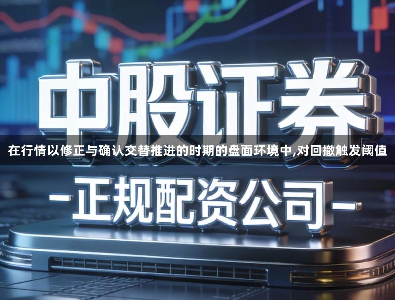 在行情以修正与确认交替推进的时期的盘面环境中,对回撤触发阈值