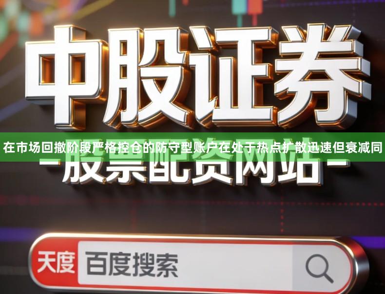在市场回撤阶段严格控仓的防守型账户在处于热点扩散迅速但衰减同