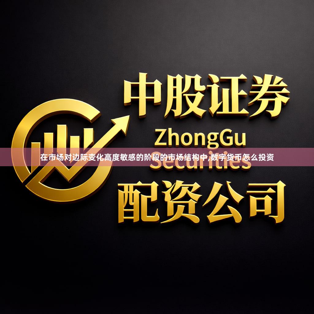 在市场对边际变化高度敏感的阶段的市场结构中,数字货币怎么投资