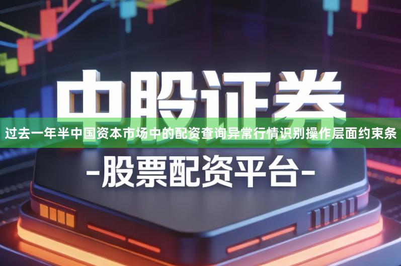 过去一年半中国资本市场中的配资查询异常行情识别操作层面约束条