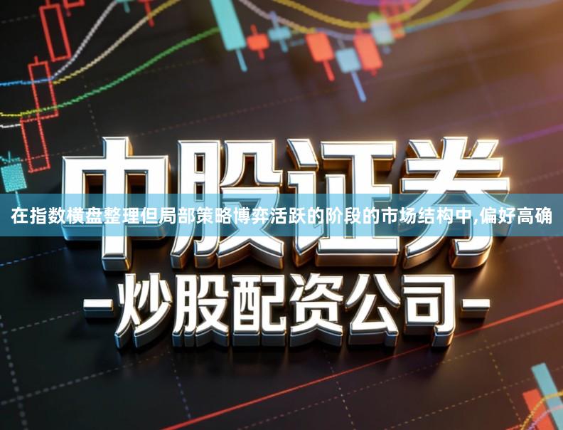 在指数横盘整理但局部策略博弈活跃的阶段的市场结构中,偏好高确