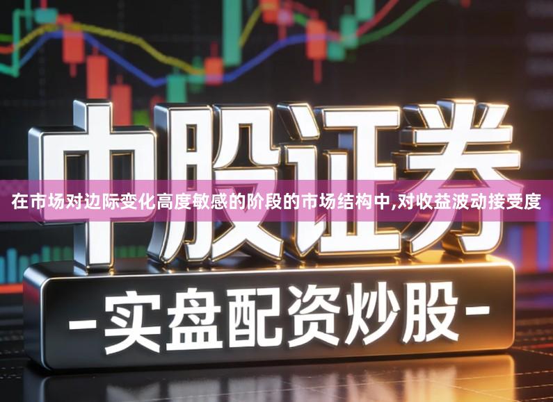在市场对边际变化高度敏感的阶段的市场结构中,对收益波动接受度