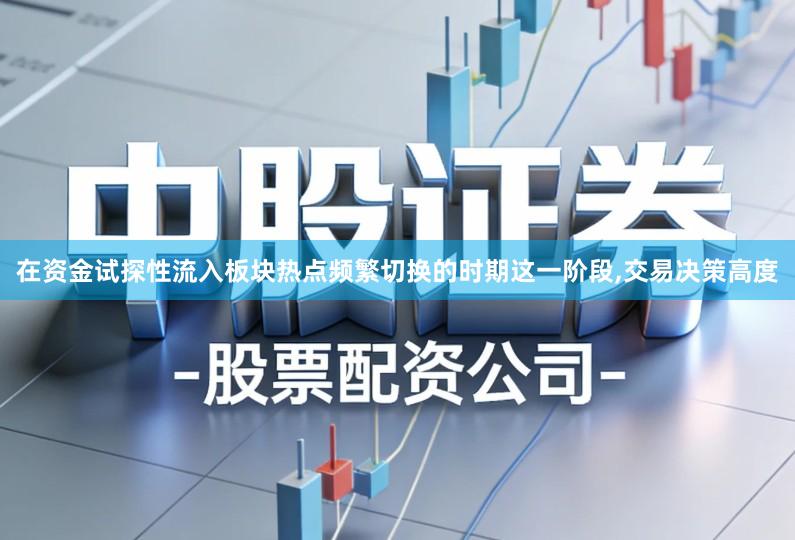 在资金试探性流入板块热点频繁切换的时期这一阶段,交易决策高度