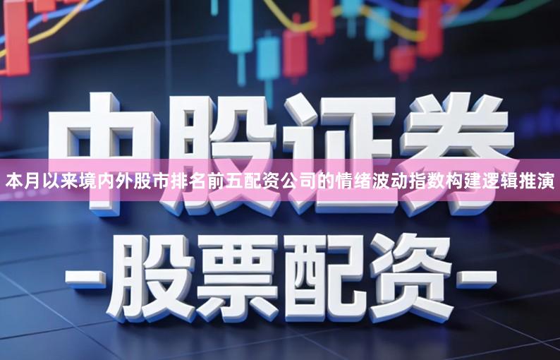 本月以来境内外股市排名前五配资公司的情绪波动指数构建逻辑推演