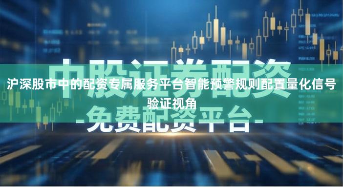沪深股市中的配资专属服务平台智能预警规则配置量化信号验证视角