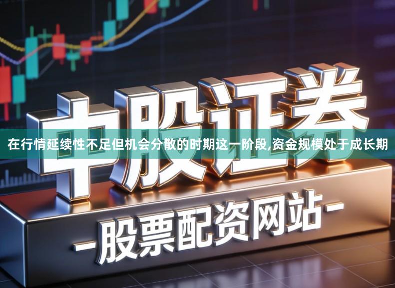 在行情延续性不足但机会分散的时期这一阶段,资金规模处于成长期