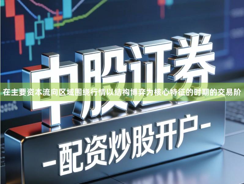 在主要资本流向区域围绕行情以结构博弈为核心特征的时期的交易阶
